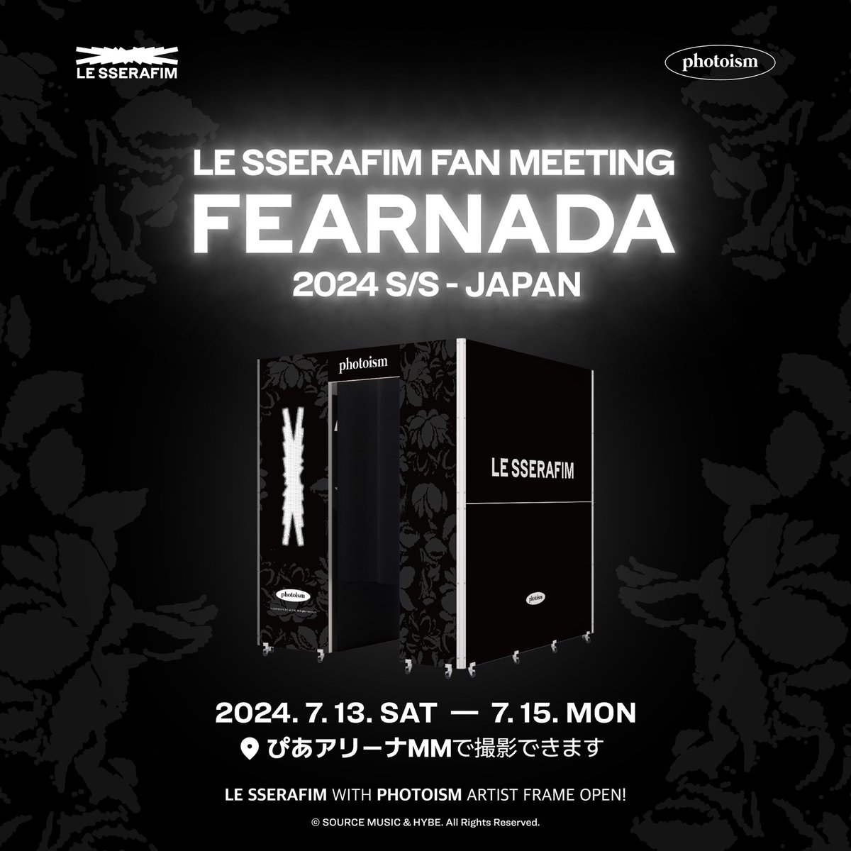 PhotoismJP's tweet photo. PHOTOISM WITH LE SSERAFIM FAN MEETING
FEARNADA 2024S/S-JAPAN

ファンミーティング会場で
LE SSERAFIMフレームの撮影をして
思い出を残してみてください🖤

▪ 期間 | 2024.07.13 - 07.15
▪ 会場 | PIA ARENA MM

Keep yourself alive at PHOTOISM https://t.co/TiDmGJRwPC
