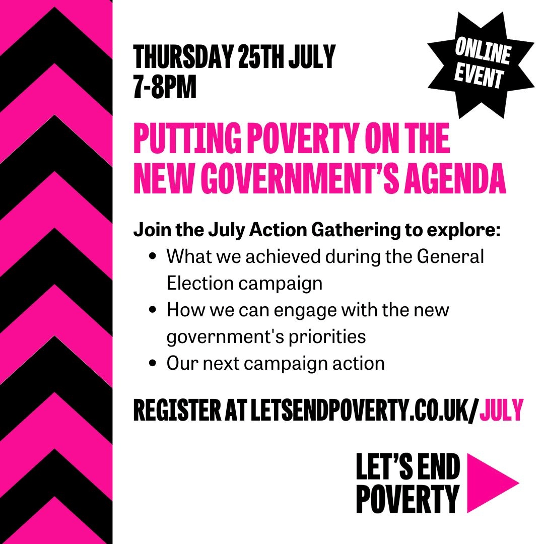 Join us on Thursday 25th at the <a href="/LetsEnd_Poverty/">Let's End Poverty</a> July Action Gathering! We'll be exploring how we can put poverty on the new Government's agenda! 

Find out more and register here: letsendpoverty.co.uk/july