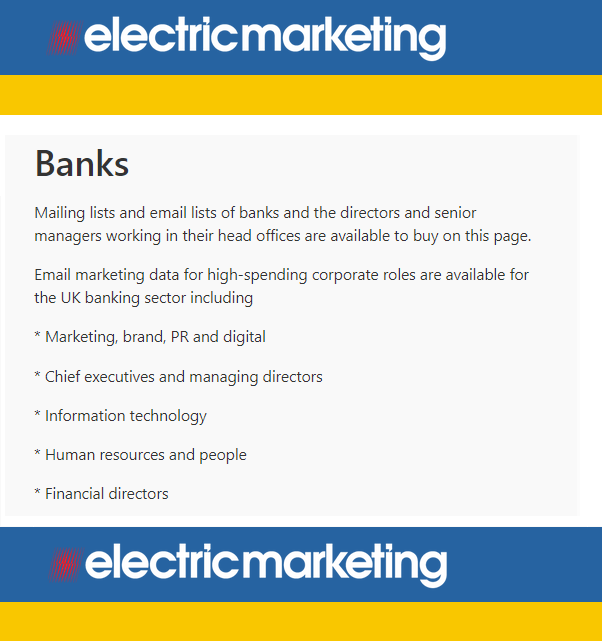 Email marketing data for high-spending corporate roles in the UK banking sector including:

* Marketing
*Digital
* CEO
* IT
* HR
* CFO
*Facilities

electricmarketing.co.uk/shop/industry/…