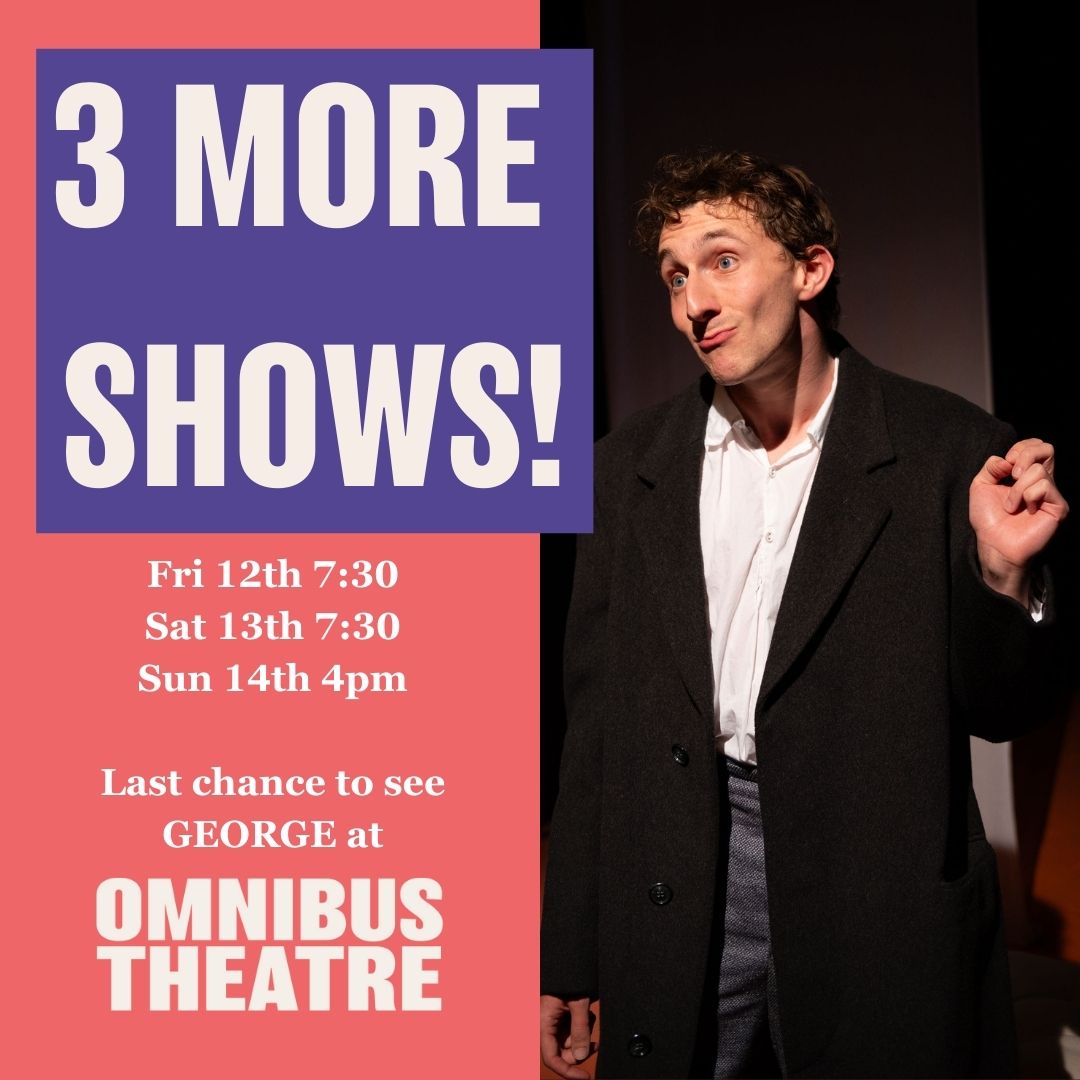 Just three more days to catch GEORGE at the <a href="/OmnibusTheatre/">Omnibus Theatre</a>! 

Buy your tickets here: omnibus-clapham.org/george-2/