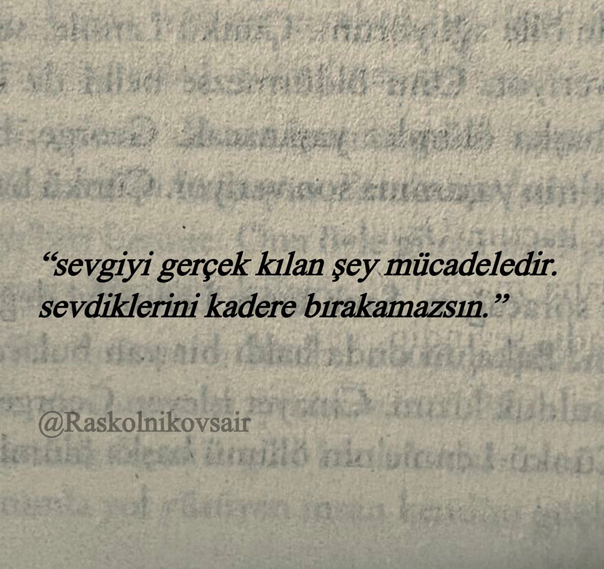 “sevgiyi gerçek kılan şey mücadeledir. sevdiklerini kadere bırakamazsın.”