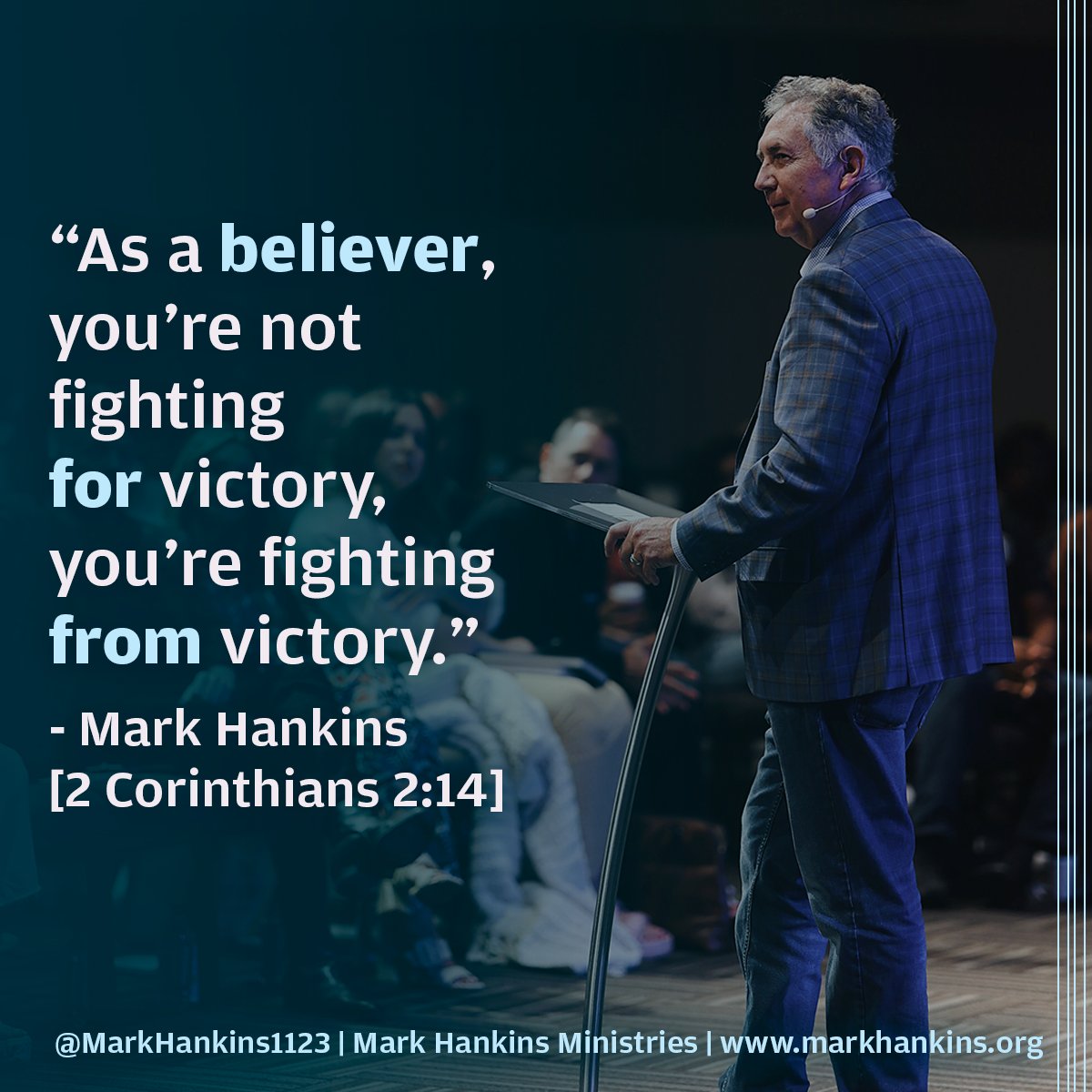 "As a BELIEVER, you're not fighting FOR victory, you're fighting FROM victory." - Mark Hankins [2 Corinthians 2:14] #feedyourfaith #markhankins