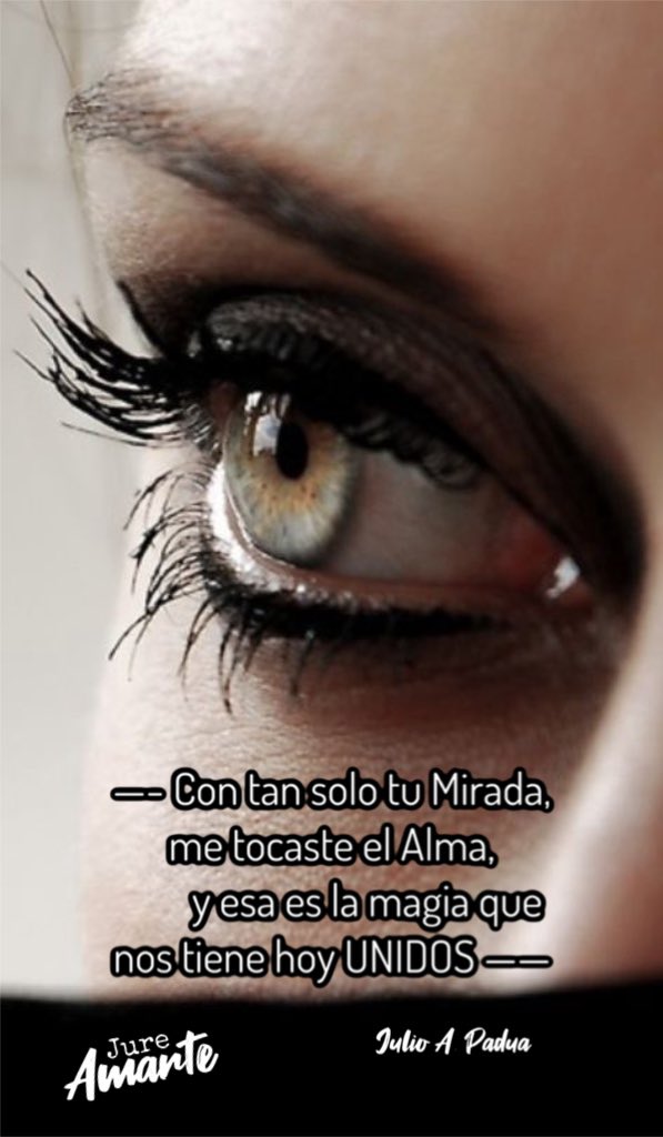 —- Con tan solo tu Mirada,
me tocaste el Alma,
        y esa es la magia que
nos tiene hoy UNIDOS ——