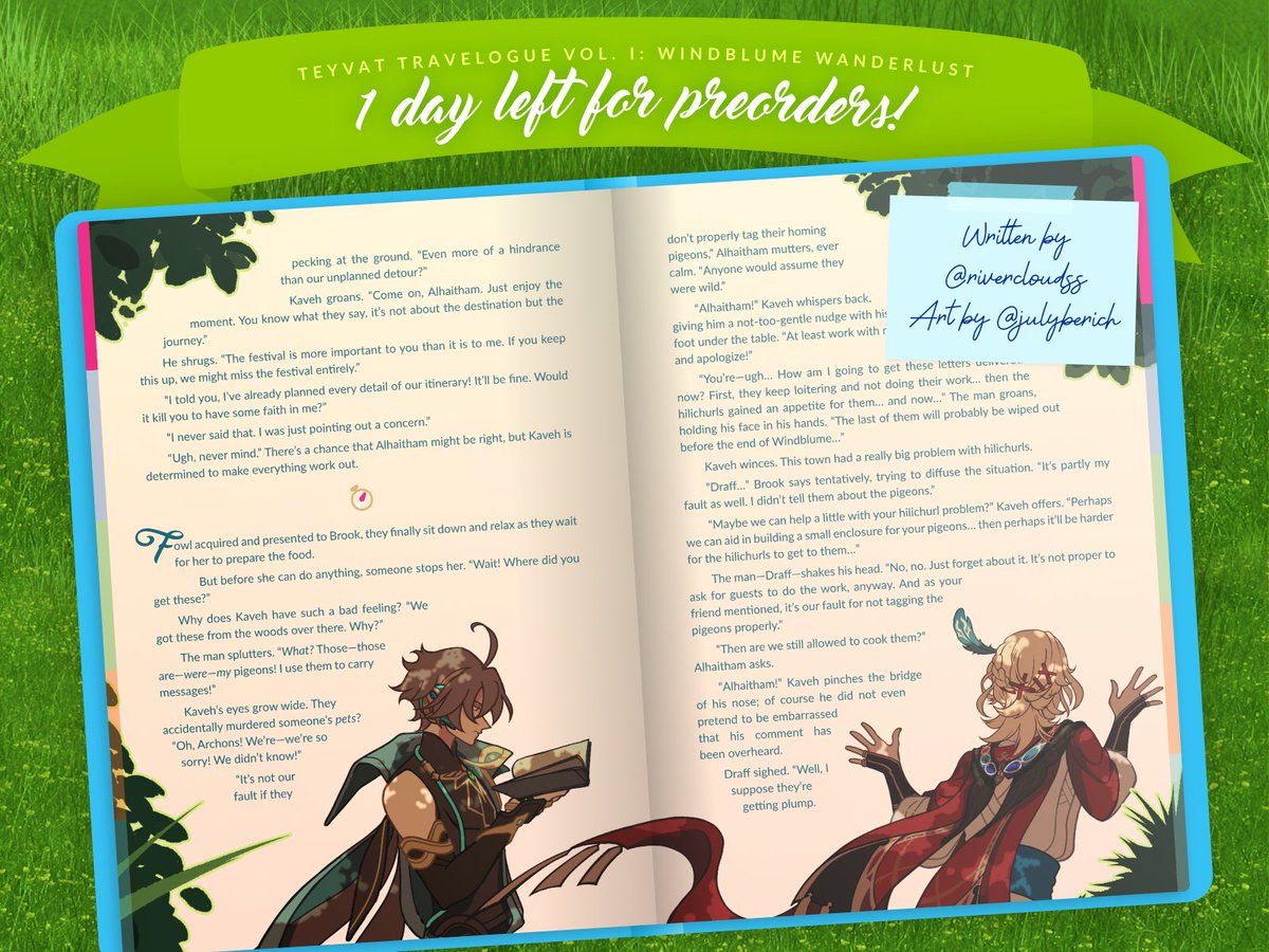 🧭PREORDERS CLOSE IN 1 DAY🧭

📢 Preorders for Teyvat Travelogue: Windblume Wanderlust close on July 14th!

Today's travelogue entry is a preview of a collaborative page written by <a href="/rivercloudss/">yun ☁️</a> and illustrated by <a href="/julyberich/">july ❄️</a> of Alhaitham and Kaveh visiting Windwail Highland🍃