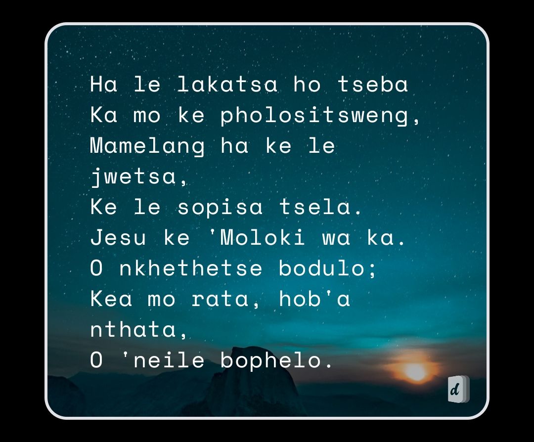 DifelaApp's tweet photo. Ha le lakatsa ho tseba
Ka mo ke pholositsweng,
Mamelang ha ke le jwetsa,
Ke le sopisa tsela.
Jesu ke 'Moloki wa ka.
O nkhethetse bodulo;
Kea mo rata, hob'a nthata,
O 'neile bophelo.
🙌🏽🙏🏽🙌🏽 https://t.co/YJAKZmSYzJ