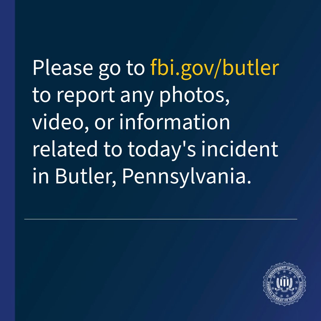 The FBI’s Pittsburgh Field Office is seeking information related to a shooting that occurred during a political rally in Butler, Pennsylvania on Saturday, July 13, 2024. Please go to fbi.gov/butler to submit your information