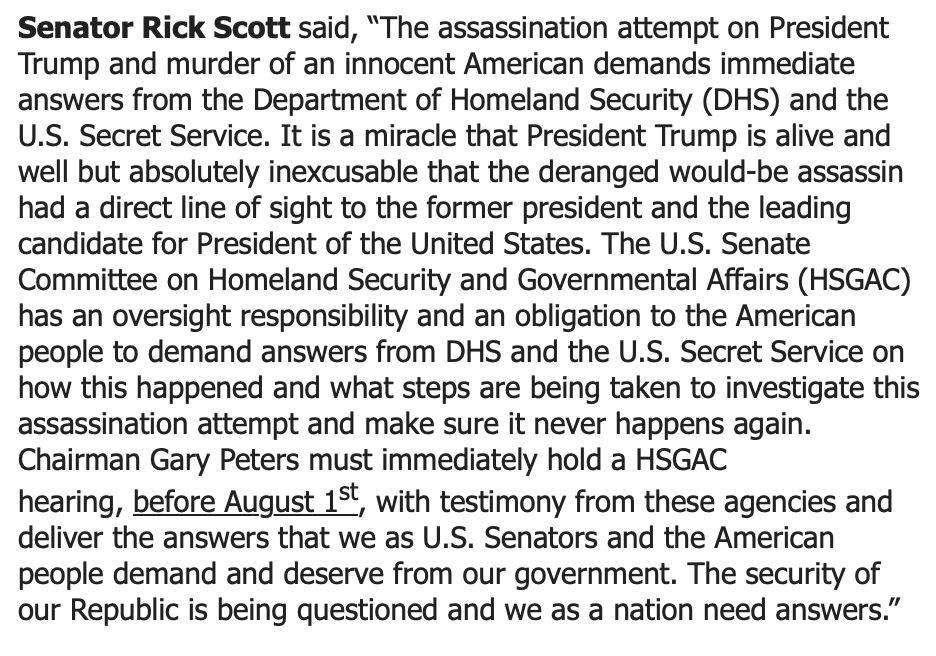 Sen Rick Scott (R-FL) joins calls for a congressional investigation into the shooting at Trump's rally in PA today, saying there should be a hearing before August 1st. 

If a hearing doesn't happen before the month-long August recess, it likely wouldn't happen until Sept.