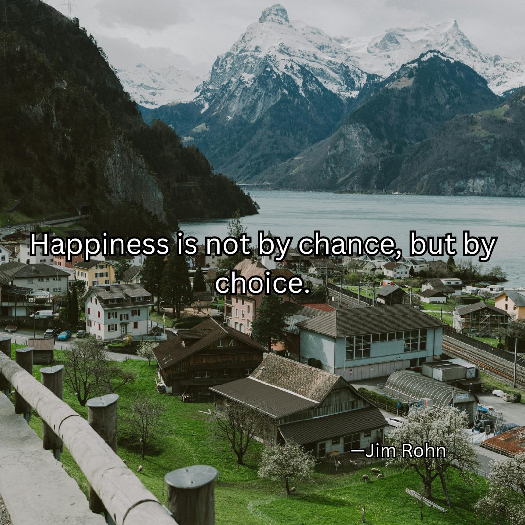 Happiness is not by chance, but by choice.

—Jim Rohn
