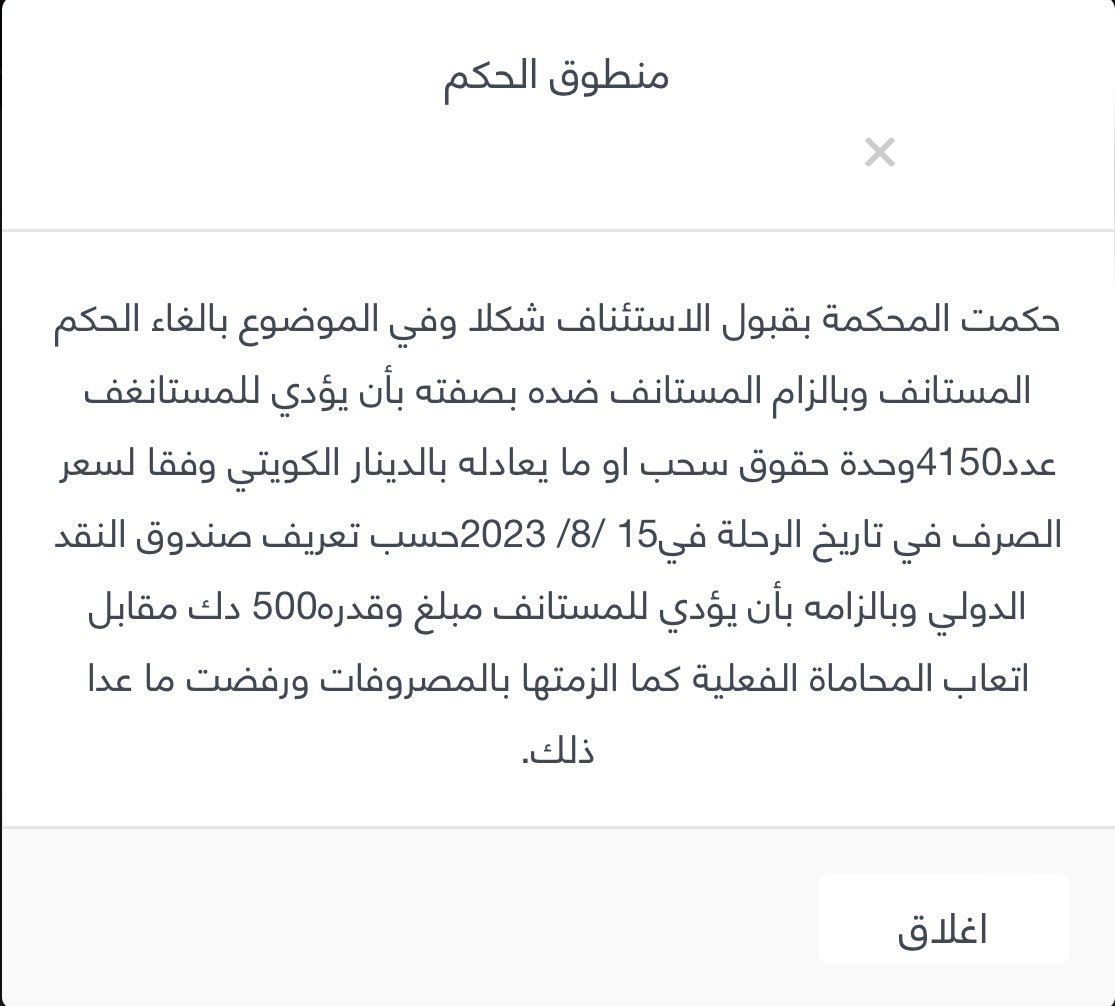 حكمة محكمة الاستئناف التجارية:

 لمصلحة موكلنا ، بإلزام شركة الطيران بأن تؤدي تعويض قيمة 4150 وحدة حقوق سحب
 أو ما يعادلها بالدينار الكويتي بعد أنا ألغت رحلة الطيران المتجهة من الكويت إلى القاهرة استنادا إلى مسؤوليتها الواردة حسب اتفاقية مونتريال ..
