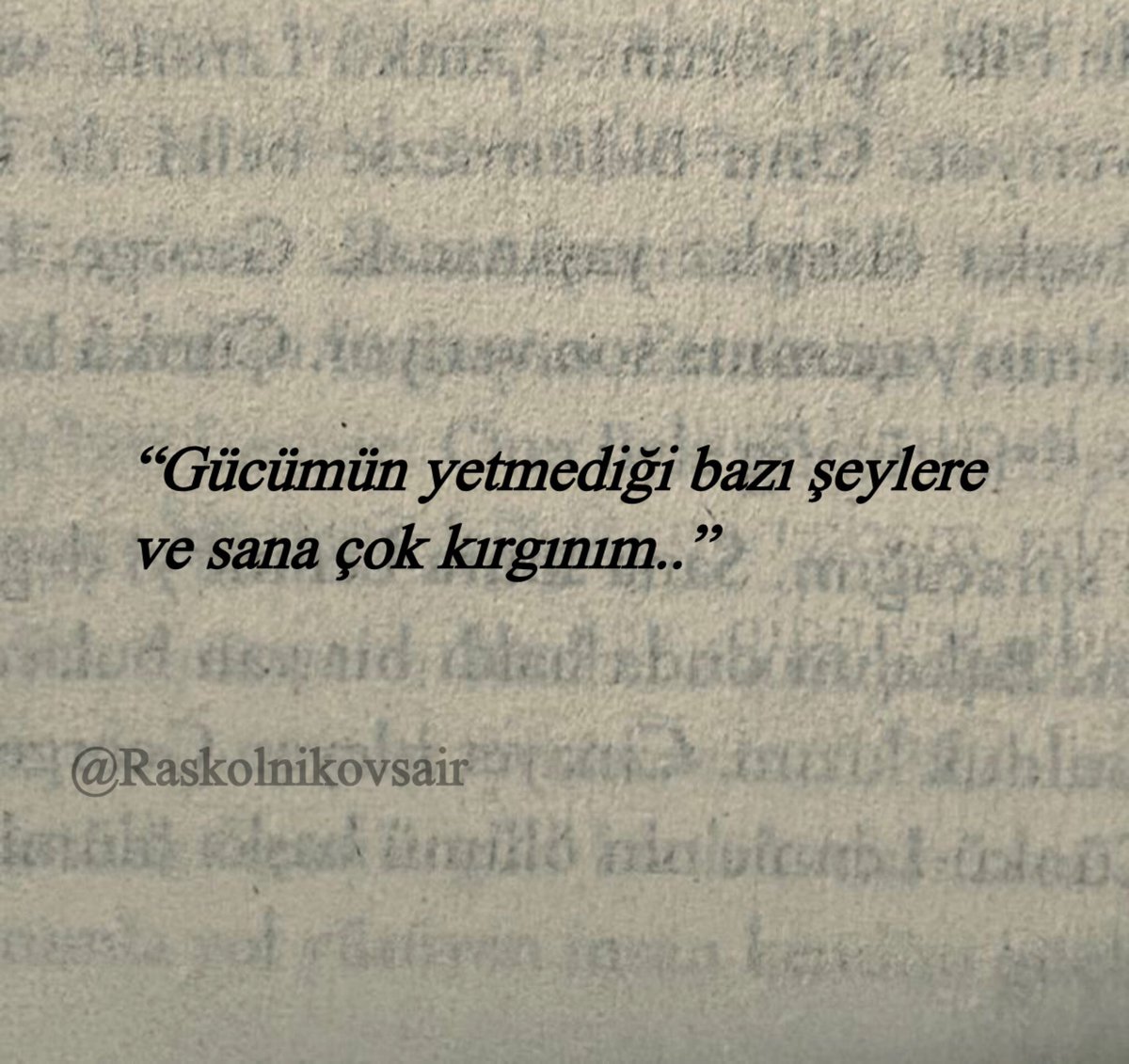 “Gücümün yetmediği bazı şeylere 
ve sana çok kırgınım..”