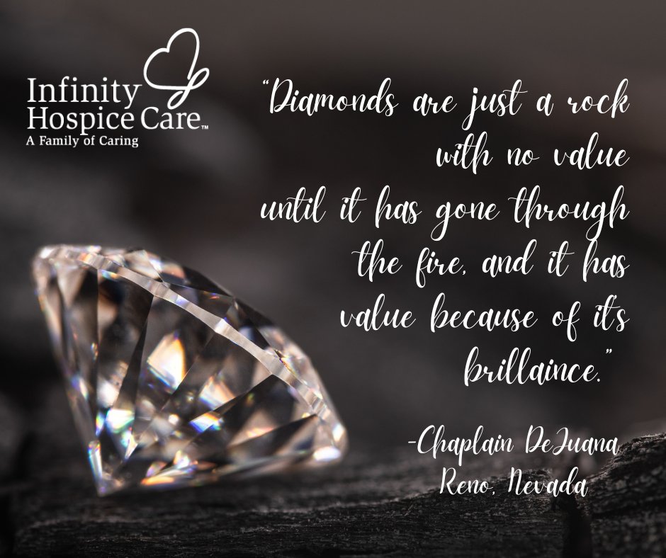 Happy Sunday! Here's a motto that may be used for those who are feeling weak because of life circumstances: "Diamonds are just a rock with no value until it has value because of its brilliance." - Chaplain DeJuana, Infinity Hospice Care in Reno, NV