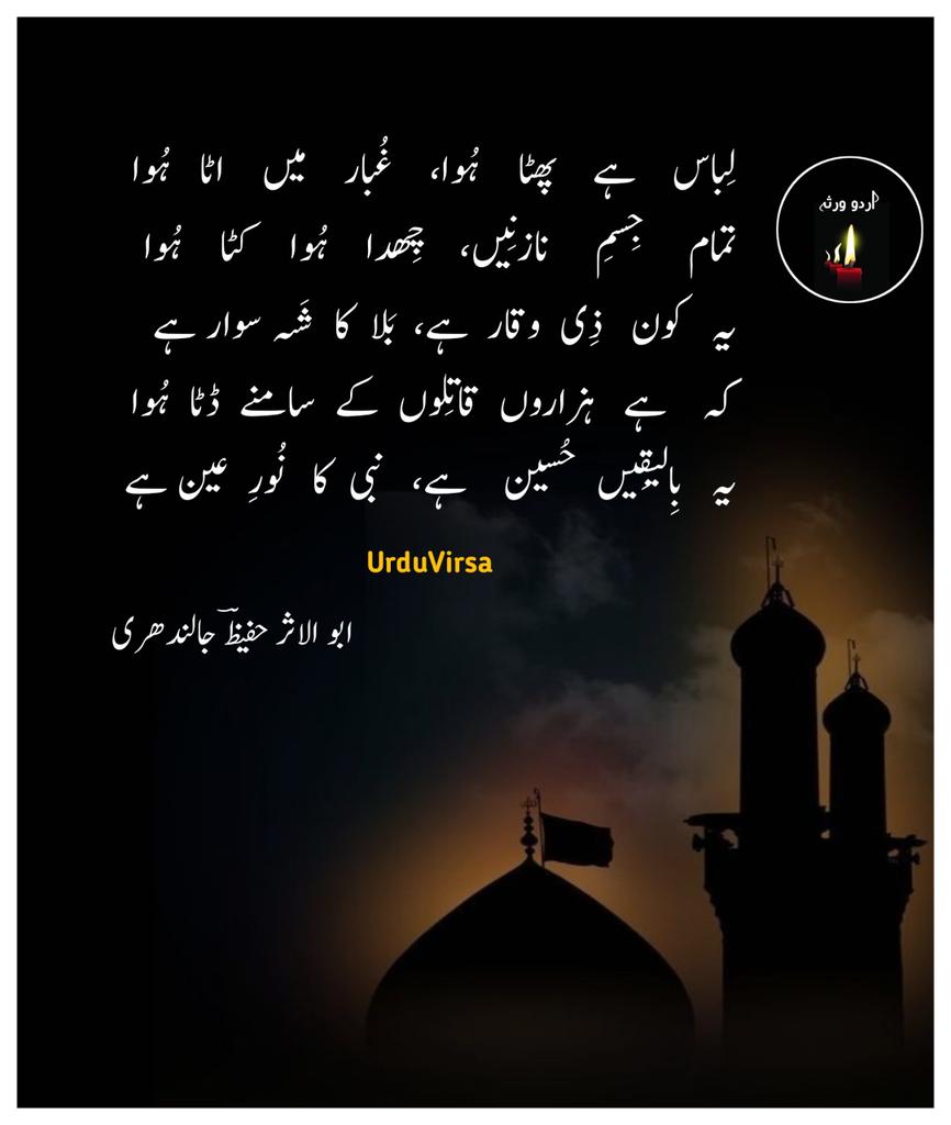 ”شَہسوارِ کربلا“

لِباس   ہے   پھٹا   ہُوا،   غُبار   میں   اٹا   ہُوا
تمام   جِسمِ    نازنِیں،   چِھدا   ہُوا   کٹا   ہُوا
یہ   کون   ذِی  وقار  ہے،  بَلا  کا  شَہ سوار ہے
کہ    ہے   ہزاروں  قاتِلوں  کے  سامنے  ڈٹا  ہُوا
یہ  بِالیقِیں  حُسین   ہے،  نبی کا  نُورِ  عین ہے​

یہ جِس