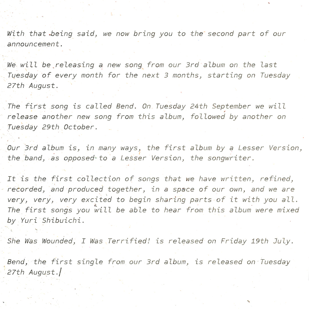 📣📣📣 The 2nd album by a Lesser Version, ‘She Was Wounded, I Was Terrified!’, will be released on Friday 19th July.

In August, September, and October we will be sharing a new song from our 3rd album on the final Tuesday of each month, beginning on Tuesday 27th August.

👋🏻👋🏻👋🏻