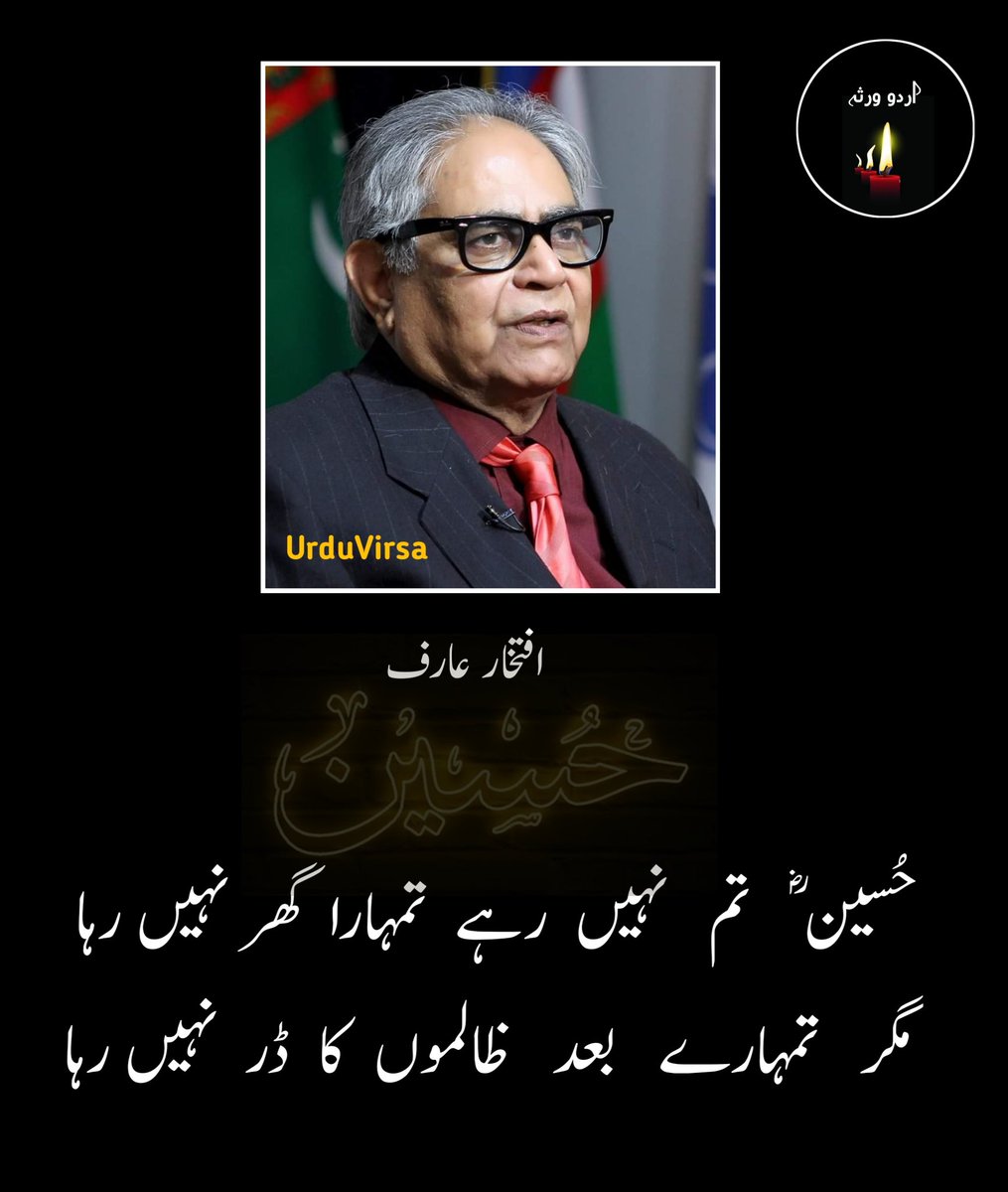 حُسین ؓ   تم   نہیں   رہے  تمہارا گھر نہیں رہا
مگر   تمہارے   بعد   ظالموں  کا  ڈر  نہیں رہا

مدینہ  و  نجف  سے  کربلا   تک   ایک سلسلہ
ادھر   جو  آ  گیا وہ  پھر  اِدھر اُدھر نہیں رہا

صفیں جمیں تو کربلا میں بات کھل کے آ گئی
کوئی  بھی   حیلۂ   نفاق،   کارگر   نہیں   رہا

بس  ایک
