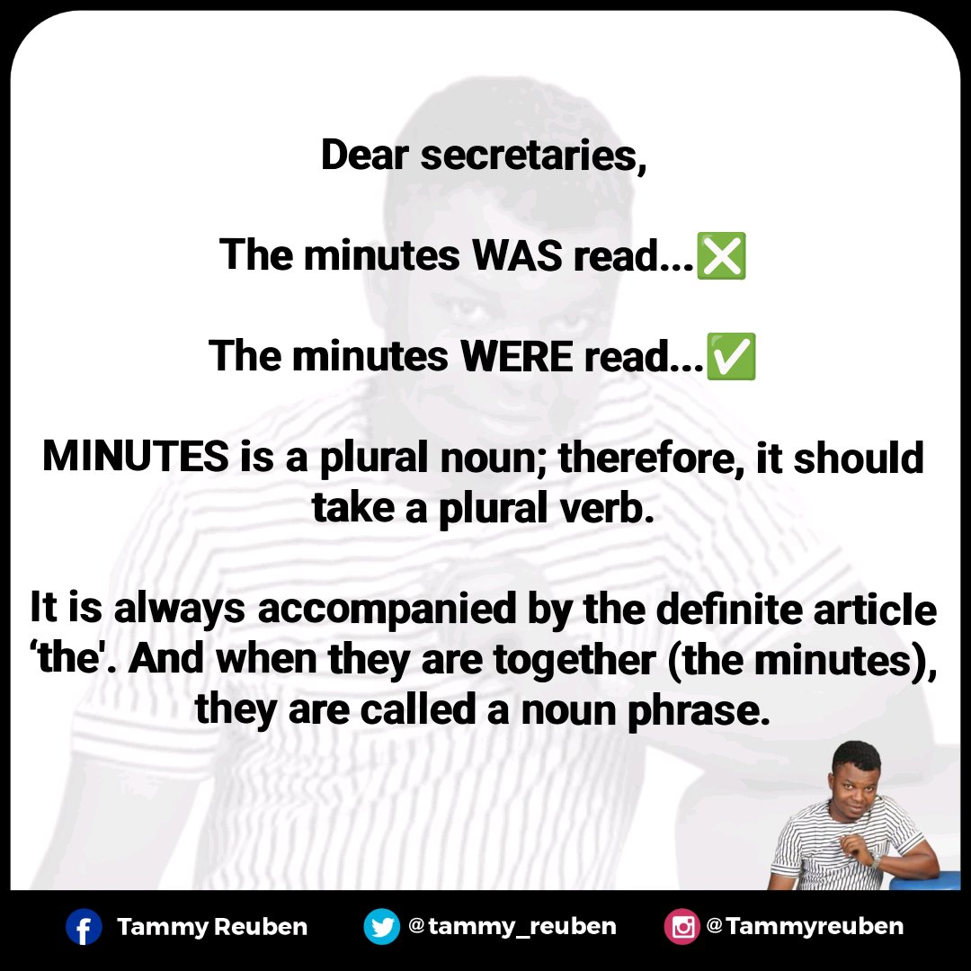 tammy_reuben's tweet photo. Dear secretaries,

The minutes WAS read...❎

The minutes WERE read...✅

MINUTES is a plural noun; therefore, it should take a plural verb.

It is always accompanied by the definite article ‘the'. And when they are together (the minutes), they are called a noun phrase. https://t.co/LtcMp1sYCi