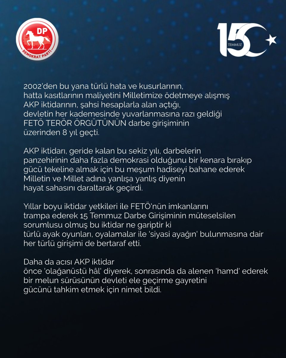 DpGultekinUysal's tweet photo. 2002'den bu yana türlü hata ve kusurlarının, hatta kasıtlarının maliyetini Milletimize ödetmeye alışmış AKP iktidarının, şahsi hesaplarla alan açtığı, devletin her kademesinde yuvarlanmasına razı geldiği FETÖ TERÖR ÖRGÜTÜNÜN darbe girişiminin üzerinden 8 yıl geçti.

AKP iktidarı, geride kalan bu sekiz yılı, darbelerin panzehirinin daha fazla demokrasi olduğunu bir kenara bırakıp gücü tekeline almak için bu meşum hadiseyi bahane ederek Milletin ve Millet adına yanlışa yanlış diyenin hayat sahasını daraltarak geçirdi.

Yıllar boyu iktidar yetkileri ile FETÖ'nün imkanlarını trampa ederek 15 Temmuz Darbe Girişiminin müteselsilen sorumlusu olmuş bu iktidar ne gariptir ki türlü ayak oyunları, oyalamalar ile 'siyasi ayağın' bulunmasına dair her türlü girişimi de bertaraf etti.

Daha da acısı AKP iktidarı önce 'olağanüstü hâl' diyerek, sonrasında da alenen 'hamd' ederek bir melun sürüsünün devleti ele geçirme gayretini gücünü tahkim etmek için nimet bildi.

Demokrasiler soruların özgürce sorulduğu ve cevapların verilmek zorunda olduğu rejimlerdir. AKP iktidarı içinse sadece bu açıdan bile demokrasi tehlikelidir.

Ancak bizim için demokrasi geçmişte olduğu gibi bugün de gelecekte de darbelerin ve bu fikrin zihinlerde bile canlanmasının en büyük engelidir.

Bilinmesi ve unutulmaması gerekir ki 15 Temmuz Gecesi bu Aziz Millet, rızası ile verdiği iktidarı, keyfiyeten başkaları ile, başka zümrelerle, yapılarla, örgütlerle paylaşanlara, paylaşmayı düşünenlere gerekli mesajı canıyla, kanıyla verdi.

Sekizinci yılında vesilesiyle bir kez daha o gün canını, kanını, bedenini, hayatını ülkemizin kazanımları için, istiklâl ve istikbal için siper eden Aziz Şehitlerimizi rahmetle anıyor, cesaretle darbeci hainlere direnen Gazilerimize şükran ve minnetlerimi sunuyorum.

Ve bir kez daha hatırlatmakta fayda görüyorum; darbelerin panzehiri daha fazla demokrasi, darbe fikrinin panzehiri ise soran ve cevap alan bir düzendir.

Bir kez daha 15 TEMMUZ FETÖ DARBE TEŞEBBÜSÜ içersinde bulunan tüm darbecileri lanetliyor, bir daha yaşanmaması için ders alınmasını temenni ediyorum.