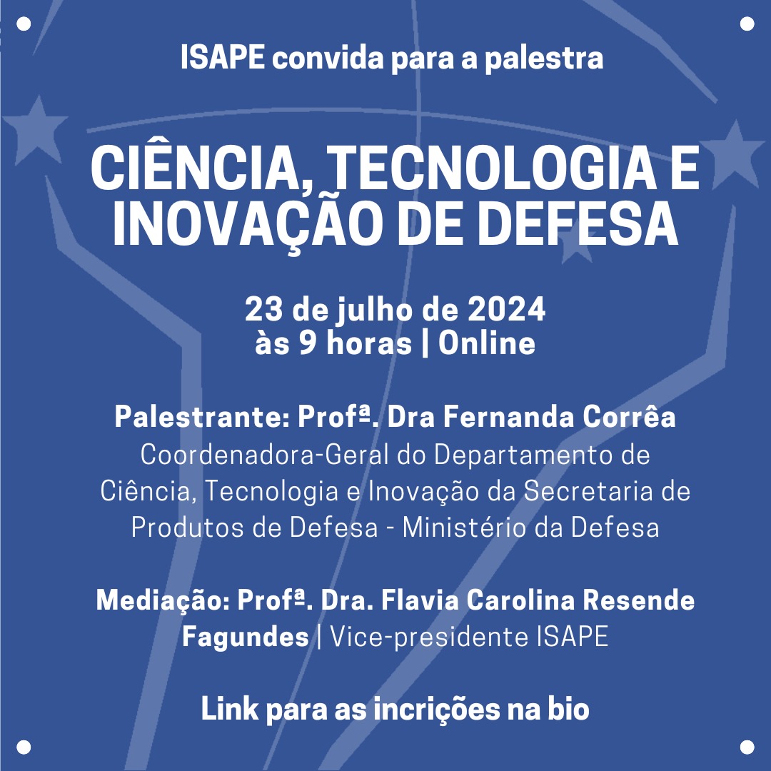 O ISAPE tem o prazer de te convidar para a palestra "Ciência, Tecnologia e Inovação de Defesa". Evento que contará com a presença da Profª. Dra. Fernanda Corrêa (Coordenadora-Geral do Departamento de Ciência, Tecnologia e Inovação de Defesa da Secretaria de Produtos de Defesa –