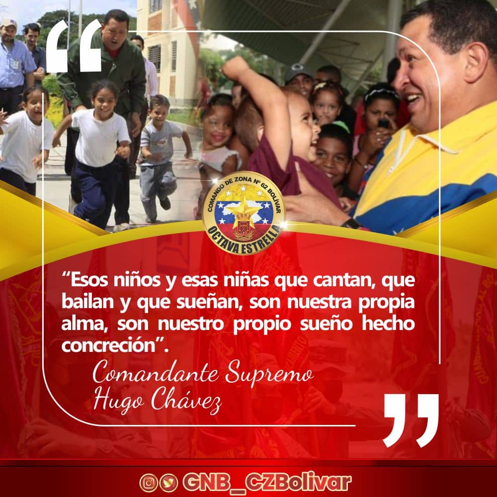 "Esos niños y esas niñas que cantan, que bailan y que sueñan, son nuestra propia alma, son nuestro propio sueño hecho concreción"

Comandante Hugo Chávez