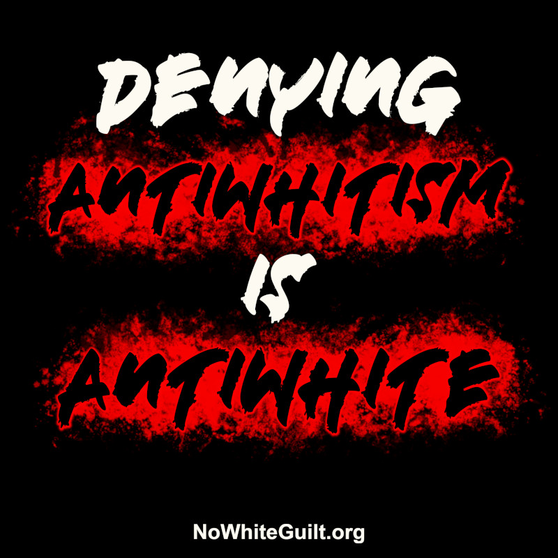 The most lazy thing an antiwhite can do is claim there is no such thing as antiwhitism.