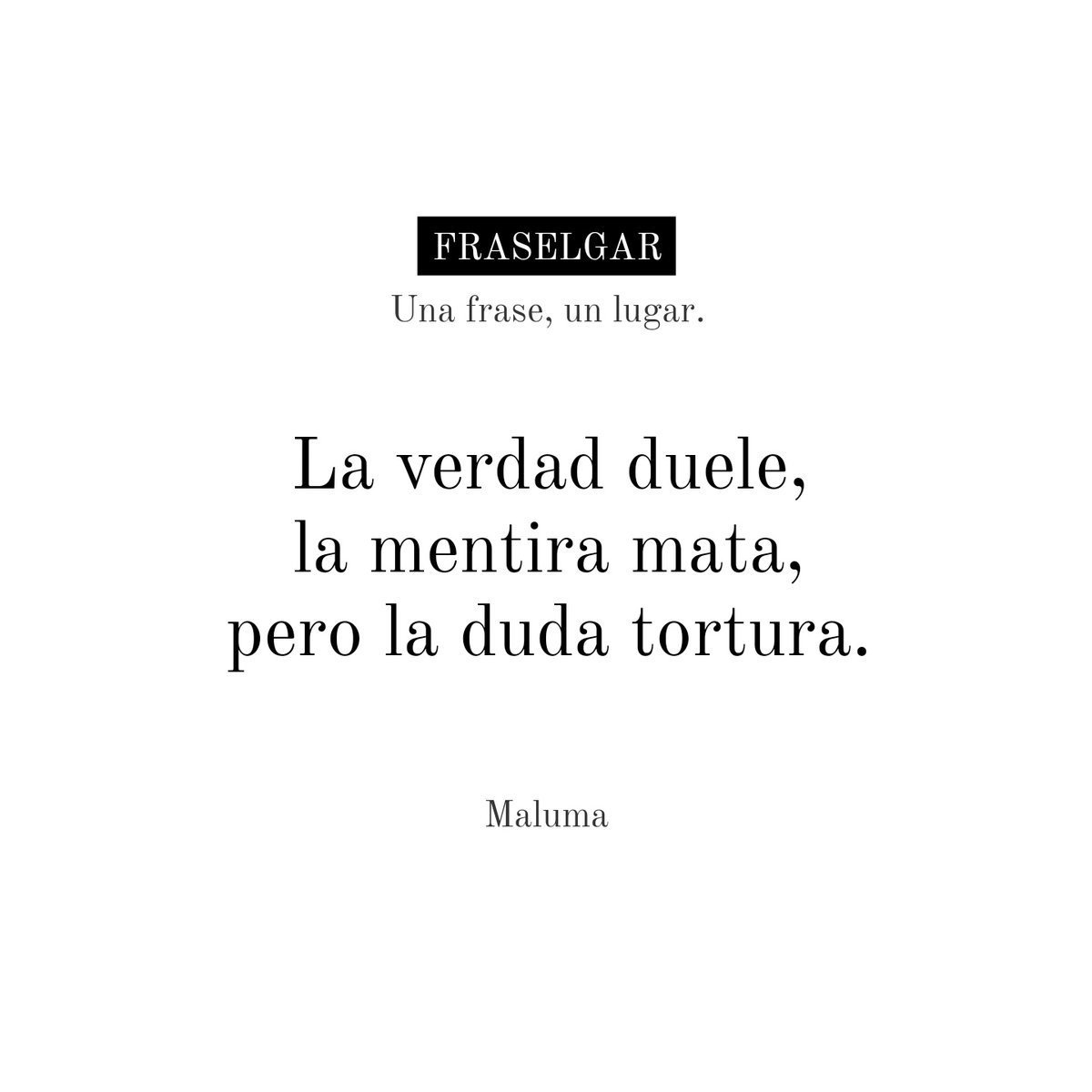🖋 La verdad duele, la mentira mata, pero la duda tortura. 
#fraselgar 
✍ Maluma. 
instagram.com/fraselgar