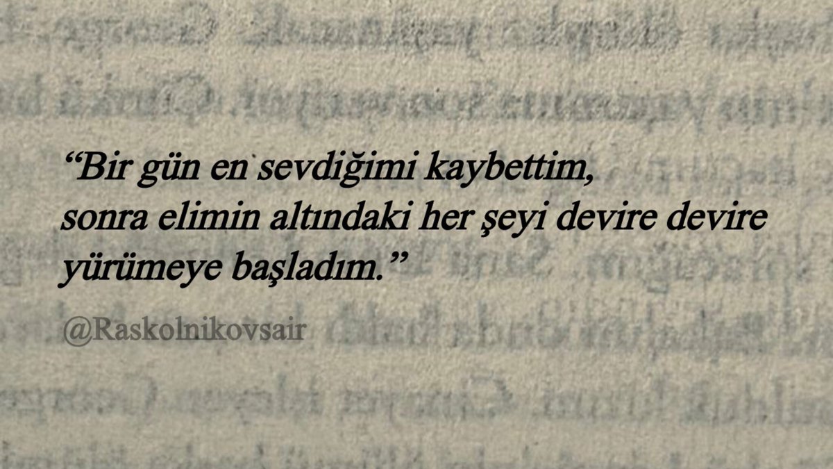 “Bir gün en sevdiğimi kaybettim,
sonra elimin altındaki her şeyi devire devire yürümeye başladım.”