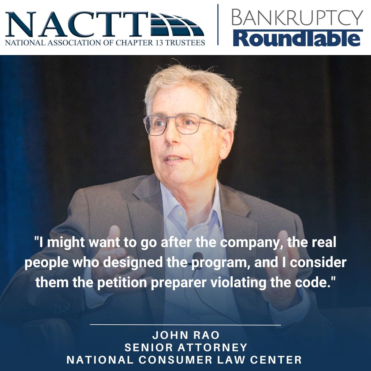 The NACTT Bankrupty Roundtable-When given instance where AI made decisions wo interaction w debtor John Rao NCLC stated "I might want to go after the company, the real people who designed the program, &amp; I consider them the petition preparer violating the code.”