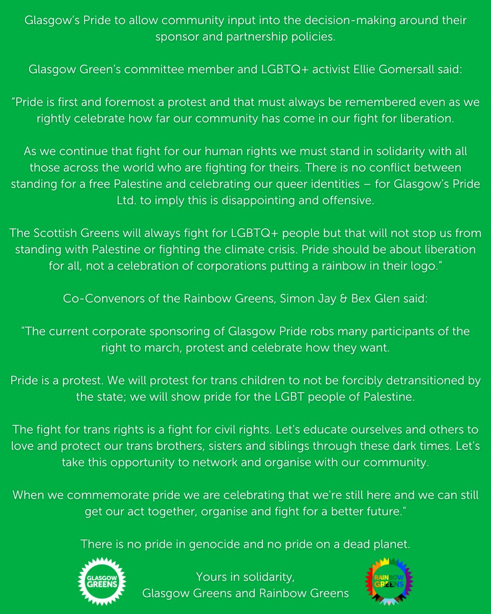 glasgowgreens's tweet image. In light of reports concerning Glasgow’s Pride corporate sponsors we &amp;amp; @rainbowgreens are not marching in a ‘Green Bloc’ this Saturday but are calling for supporters there to show solidarity with Palestine &amp;amp; march as part of the ‘No Pride in Genocide Bloc’.

Full statement: