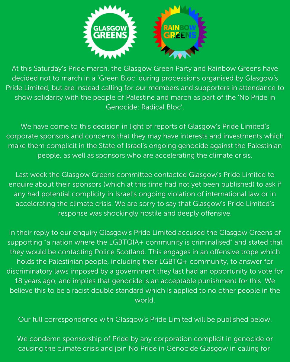 glasgowgreens's tweet image. In light of reports concerning Glasgow’s Pride corporate sponsors we &amp;amp; @rainbowgreens are not marching in a ‘Green Bloc’ this Saturday but are calling for supporters there to show solidarity with Palestine &amp;amp; march as part of the ‘No Pride in Genocide Bloc’.

Full statement: