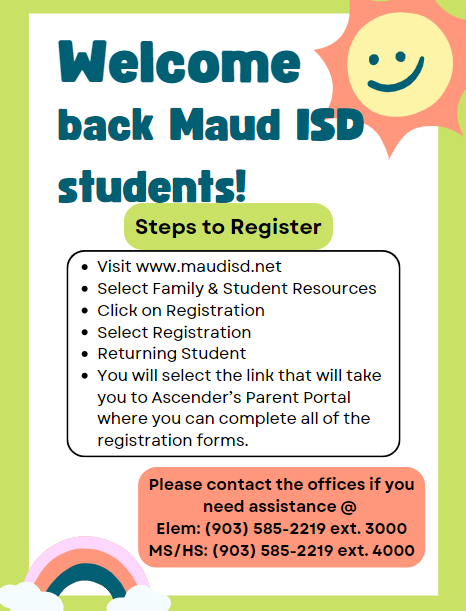 It is time to register for the 2024-25 school year for all returning Maud ISD students. Please see the attached flyer for registration instructions. If you need assistance, you may visit the Elementary or Secondary office on Tuesday, July 23rd from 8am-3pm. #MaudTXISD