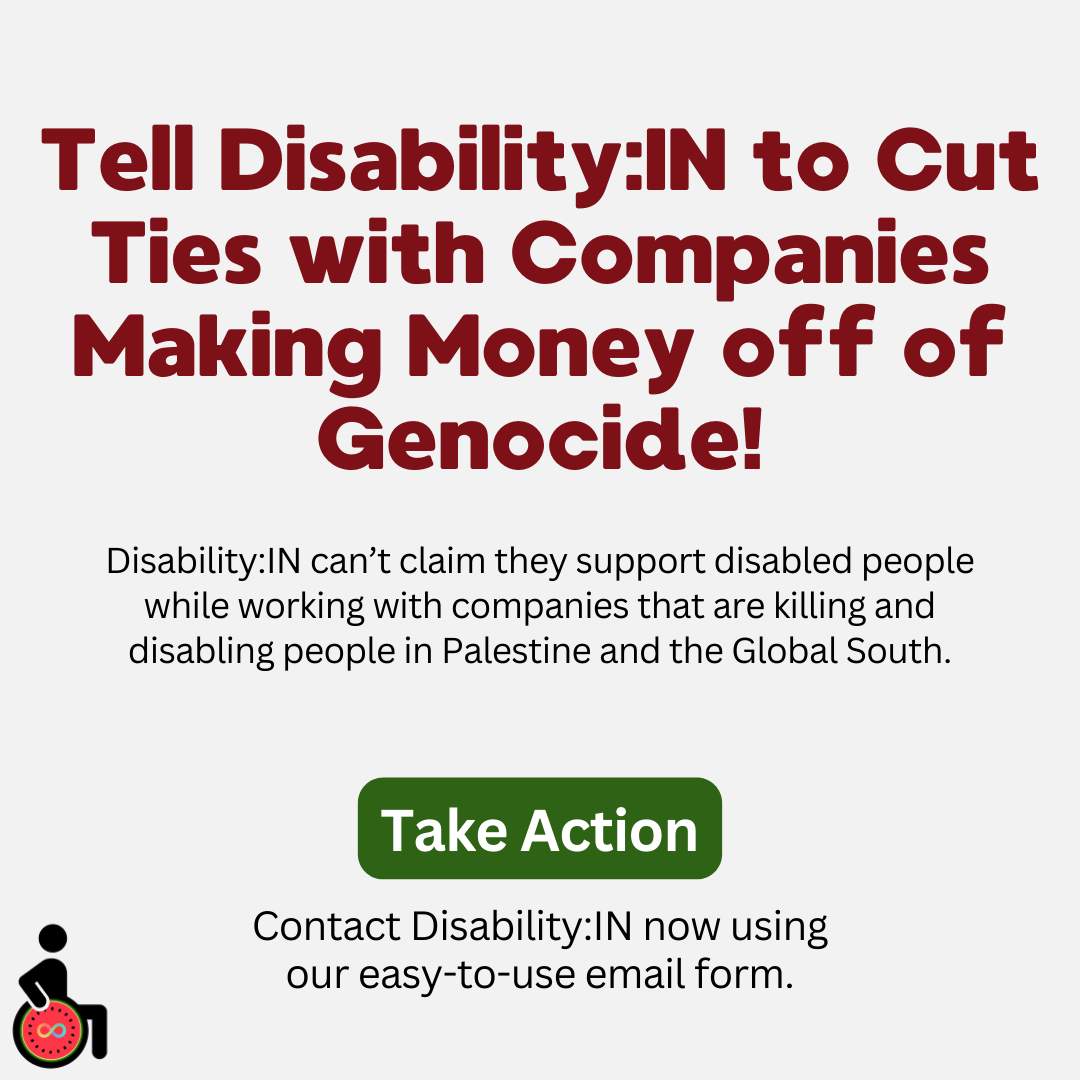 🚨 TAKE ACTION

Today, Disability:IN announced their 2024 "Best Places to Work for Disability Inclusion," honoring at least 24 companies profiting off of Israel's illegal occupation, apartheid, &amp; genocide of Palestine. 
#DisabilityDivest #AreYouIn #InFor24
actionnetwork.org/letters/tell-d…