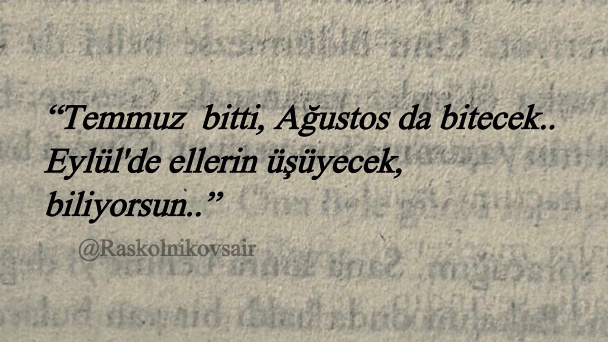 Raskolnikovsair's tweet photo. “Temmuz  bitti, Ağustos da bitecek.. 
Eylül'de ellerin üşüyecek,
biliyorsun..” https://t.co/YRsr70u2Z0