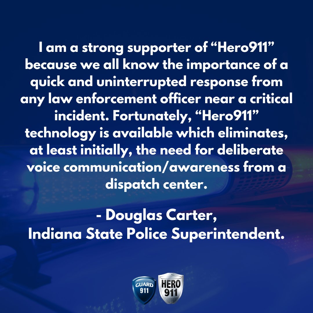 "I am a strong supporter of Hero911 because we all know the importance of a quick and uninterrupted response from any law enforcement officer near a critical incident. - Douglas Carter, Indiana State Police Superintendent.
