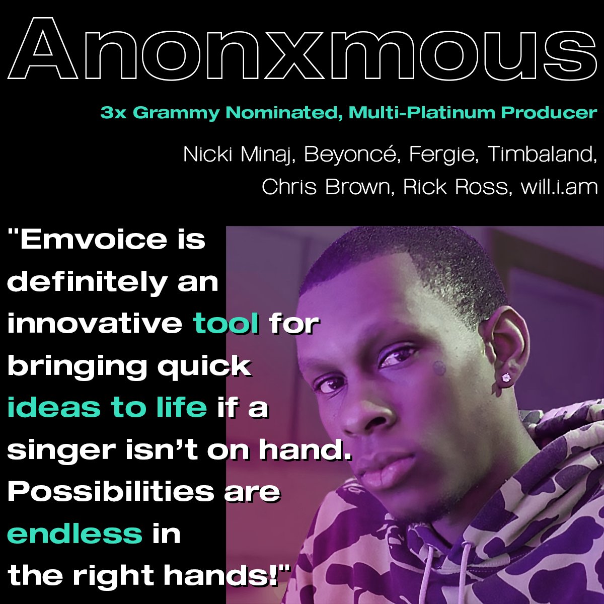 “Emvoice is definitely an innovative tool for bringing quick ideas to life if a singer isn’t on hand. Possibilities are endless in the right hands!” 

- <a href="/RealAnonXmous/">AnonXmous</a> 👑 (Nicki Minaj, Beyoncé, Fergie, Timbaland, Chris Brown, Rick Ross, will.i.am)