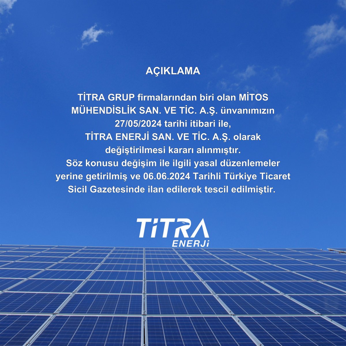 AÇIKLAMA: TİTRA GRUP firmalarından biri olan MİTOS MÜHENDİSLİK SAN. VE TİC. A.Ş. ünvanımızın 27/05/2024 tarihi itibari ile, TİTRA ENERJİ SAN. VE TİC. A.Ş. olarak değiştirilmesi kararı alınmıştır.

#titra #titraenerji #titragrup #titrateknoloji