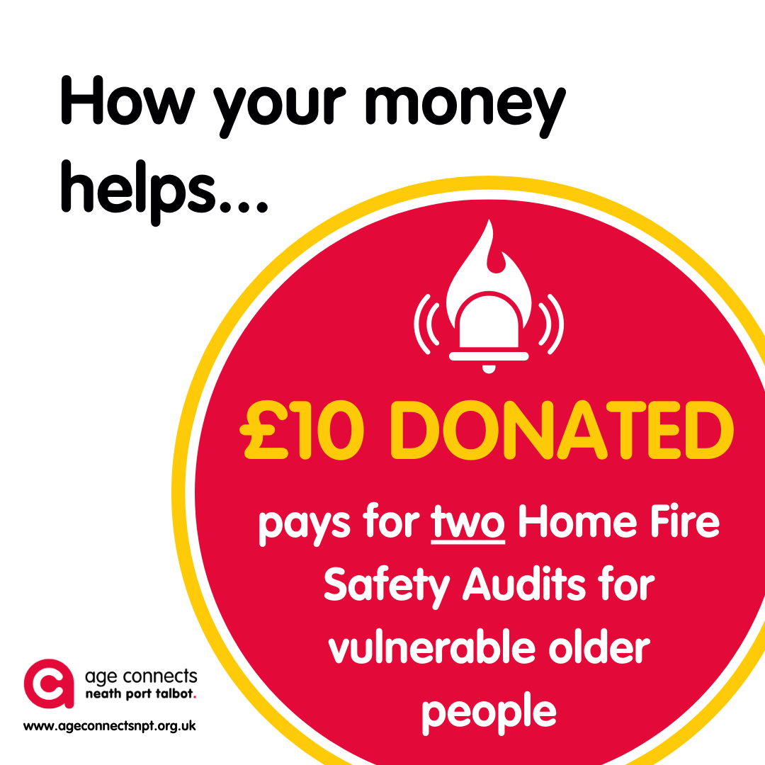 Did you know... £10 donated to Age Connects NPT pays for TWO Home Fire Safety Audits to be carried out in vulnerable older people's homes?

We offer advice as well as a providing fire safety equipment free of charge.

To donate, visit our website: ageconnectsnpt.org.uk