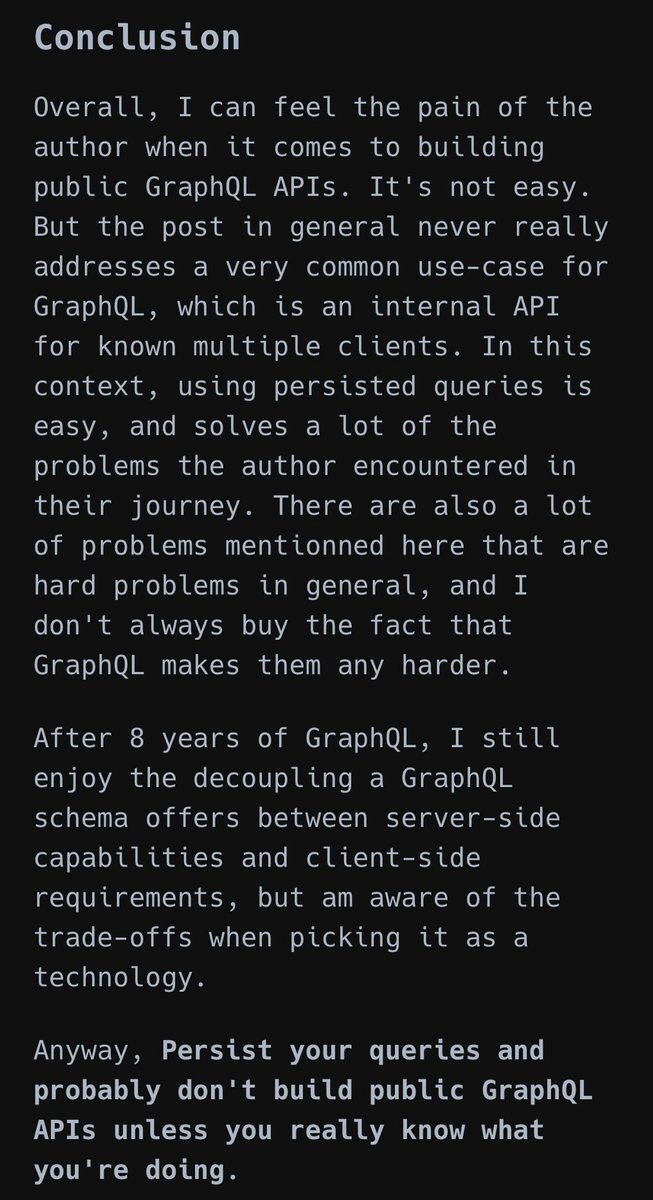 Loving ⁦<a href="/__xuorig__/">Marc-André Giroux</a> ⁩’s article — persisted queries solve almost all of the issues OP mentioned, and the rest are not unique to <a href="/graphql/">GraphQL</a> (and are probably made easier!) Anyway, a useful counterpoint by someone who actually employs best practices instead of wishing them away
