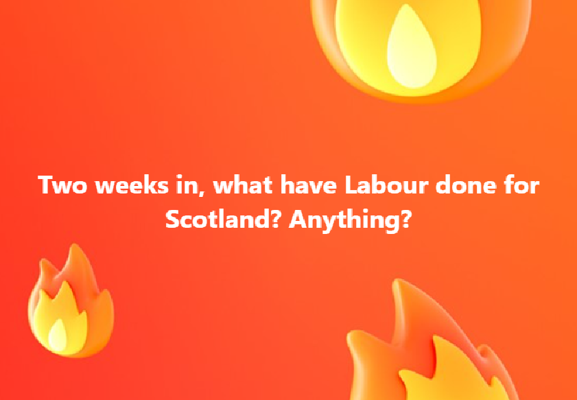 EarthyAndroid's tweet photo. Two weeks in, what have Labour done for Scotland? Anything? https://t.co/gvBFZ090hd