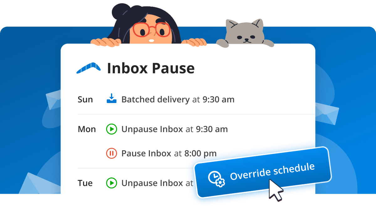 New updates to Inbox Pause make it possible for you to temporarily override a schedule.

Waiting for an important email or plans change? Check (or block) email on an ad hoc basis without disabling your schedule.

Learn more and try it today at inboxpause.com!