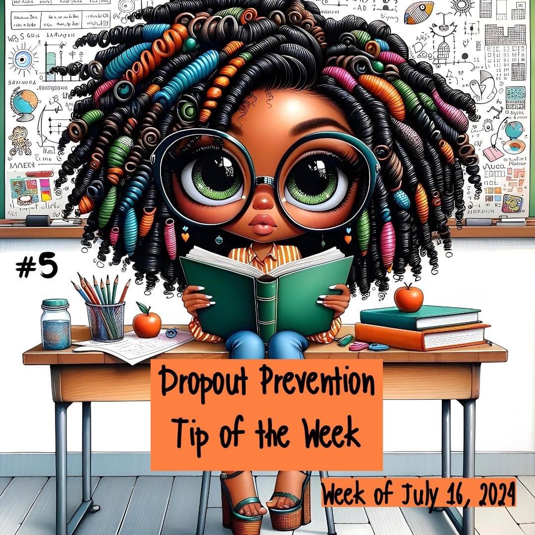Dropout Prevention Tip of The Week
#5
Week of July 16, 2024

Create a Safe and Supportive Environment: Foster a classroom culture where students feel safe, respected, and supported. A positive atmosphere can encourage students to stay in school.