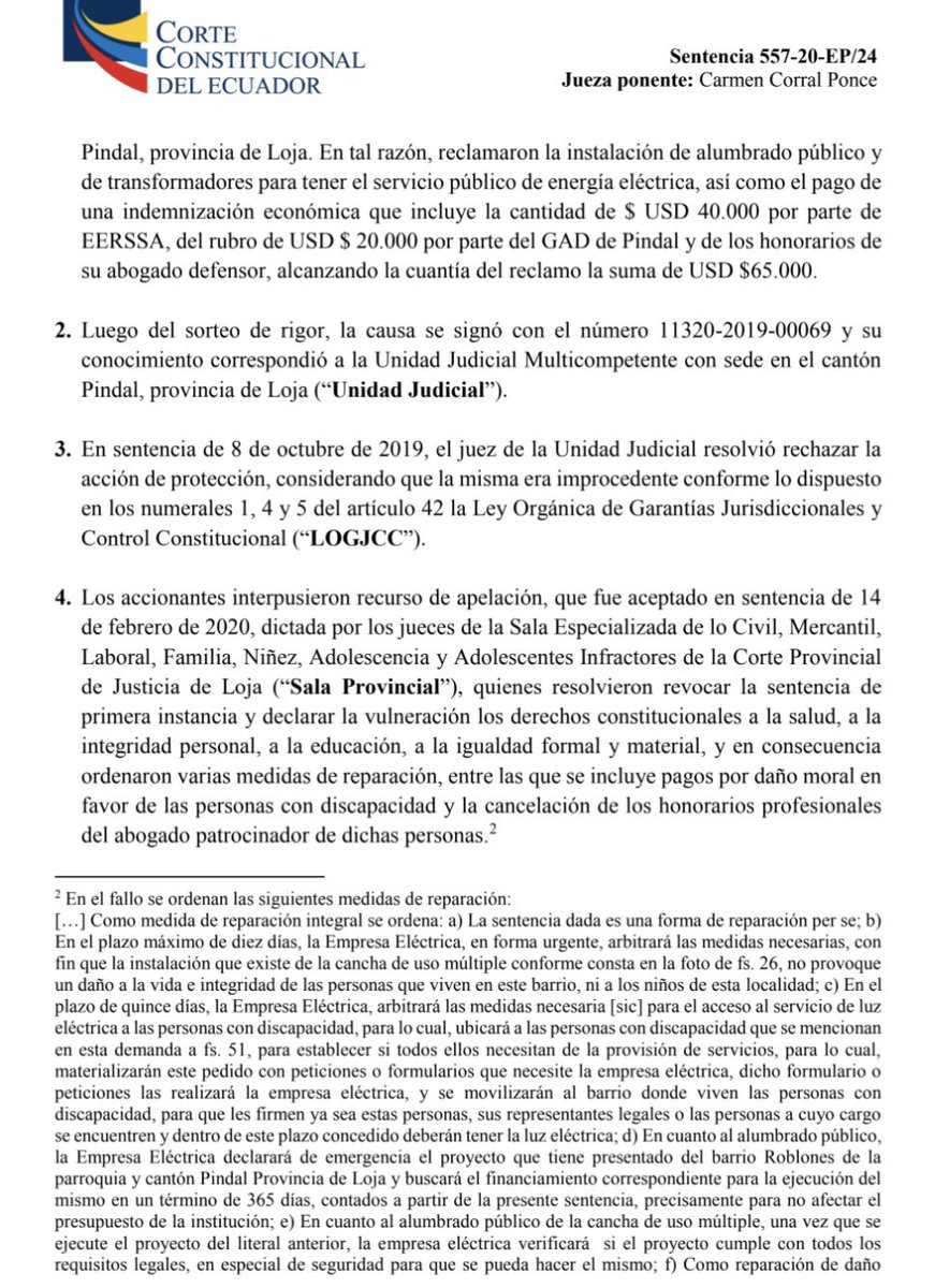VeronicaLHM's tweet photo. 🔵 Caso recomendado: acción de protección para exigir servicio de luz eléctrica

🔹En el 2019 Carlos Eduardo quien tiene discapacidad física del 83% y 12 personas más presentaron una acción de protección en contra de la Empresa Eléctrica Regional Sur S.A. (EERSSA) y del GAD del cantón Pindal.

🔹Alegaron que por más de 40 años habría existido una falta del servicio de luz eléctrica en el “Barrio Roblones”. 

▶️Reclamaron 

⁃La instalación de alumbrado público y de transformadores para tener el servicio de luz;

⁃ El pago de una indemnización económica: 

⁃De $ 40.000 por parte de EERSSA
⁃De $ 20.000 por parte del GAD de Pindal y 
⁃De los honorarios de su abogado defensor. Alcanzando la cuantía del reclamo la suma de $ 65.000

🔹Los accionantes perdieron en primera instancia pero ganaron en segunda.

🔹La empresa EERSSA presentó una acción extraordinaria de protección que la Corte Constitucional desestimó.

🔺¿Cuáles fueron los cargos planteados por la empresa? 

*️⃣ Cargo 1: La empresa alegó en la AEP que se había vulnerado el Art. 76.1 de la Constitución porque los jueces provinciales ordenaron medidas de reparación económica e inobservaron lo señalado en el Art. 19 de la LOGJCC.

▶️¿Qué contestó la CC?

🔘La Corte dijo que los jueces sí pueden determinar compensaciones en equidad y mencionó que:

[…] los jueces al momento de dictar sentencia que concluya con la existencia de una vulneración de derechos, tienen la obligación de disponer las medidas que encuentren pertinentes para la reparación de la forma más clara posible […] con excepción de la determinación de la reparación económica y material según lo establece el Art. 18 de la LOGJCC, sin perjuicio de que el juez de la garantía pueda determinar una compensación en equidad […]

🔘Con relación al pago ordenado por concepto de daño moral en favor de personas con discapacidad ordenado en el fallo, la Corte dijo lo siguiente: 

🔺”no se encuentra que el mismo pueda entenderse como una transgresión al Art. 19 de la LOGJCC, considerando que, en ocasiones, la dificultad en estimar el daño causado permite que los jueces aprecien el grado de sufrimiento y angustia que han experimentado las víctimas de vulneraciones de derechos y determinen pagos únicos en equidad, sin que aquello exima a la autoridad de su obligación de motivar adecuadamente las medidas de reparación dispuestas”.

🔘Luego, la CC recordó que no le corresponde examinar la corrección o incorrección de las medidas de reparación integral dispuestas en una acción de protección.

*️⃣Cargo 2: La entidad accionante alegó la vulneración de la seguridad jurídica por la supuesta inobservancia del precedente jurisprudenciales contenido en la sentencia 215-15-SEP-CC. 

🔘La CC contestó que dicho fallo no contiene un precedente en sentido estricto. Por tanto, no se afectó la seguridad jurídica.

Sentencia No. 557-20-EP/24
Jueza ponente: Dra. Carmen Corral Ponce
