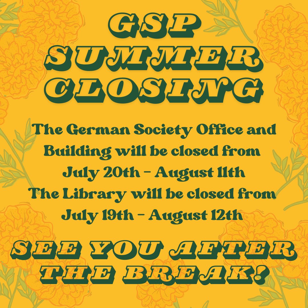 The German Society will be closed 7/20 through 8/11 for our summer break!
The library will be closed from 7/19 through 8/12.
During this time there will be no access to the building due to some construction projects taking place.
Business will resume as usual on Monday, 8/12.