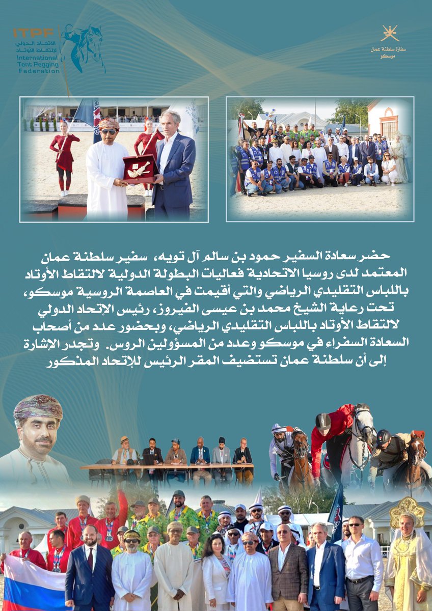حضر سعادة سفير سلطنة عمان المعتمد لدى روسيا الاتحادية فعاليات البطولة الدولية لالتقاط الأوتاد باللباس التقليدي الرياضي والتي أقيمت في العاصمة الروسية موسكو، تحت رعاية الشيخ محمد بن عيسى الفيروز، رئيس الإتحاد الدولي لالتقاط الأوتاد.