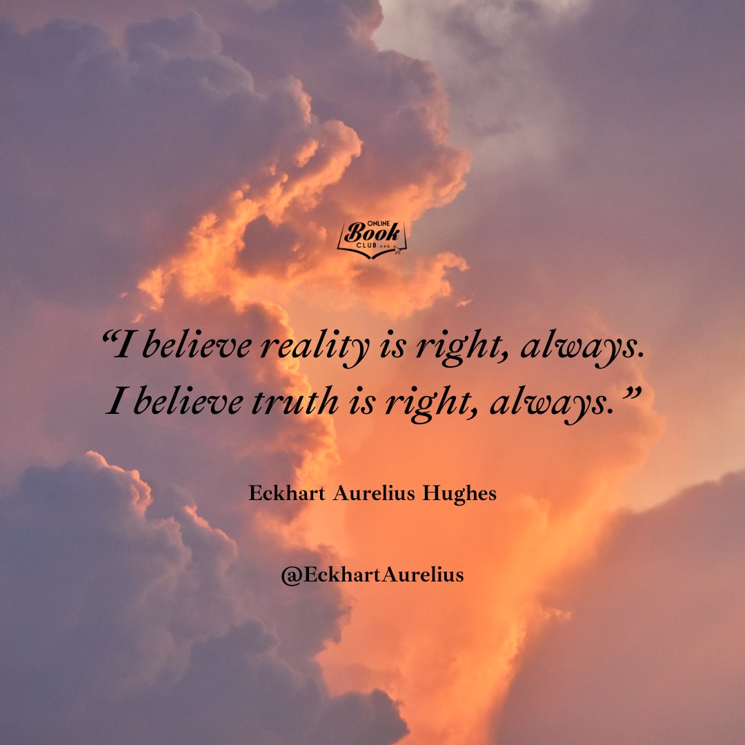 OnlineBookClub.org (@twbookclub) on Twitter photo "I believe reality is right, always. I believe truth is right, always. They are right, by definition. The universe doesn't miscalculate."
-<a href="/EckhartAurelius/">Eckhart Aurelius Hughes</a> "I believe reality is right, always. I believe truth is right, always. They are right, by definition. The universe doesn't miscalculate."
-<a href="/EckhartAurelius/">Eckhart Aurelius Hughes</a>