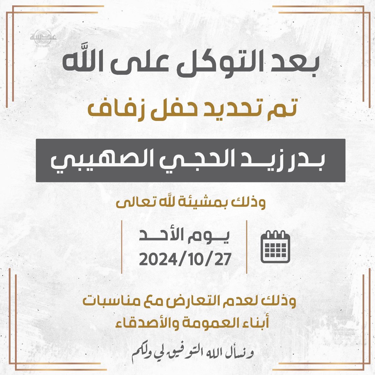 بعد التوكل على الله 
تم بحمد الله تحديد حفل زفاف اخي بدر

يوم الاثنين تاريخ :27 /10 / 2024 م