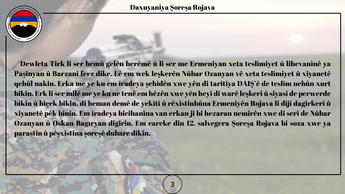 ArmeniaRojava's tweet image. Dewleta Tirk li ser hemû gelên herêmê û li ser me Ermeniyan xeta teslîmiyet û lihevanînê ya Paşînyan û Barzanî ferz dike 
Lê em wek leşkerên #NûbarOzanyan vê xeta teslîmiyet û xiyanetê qebûl nakin
12.salvegera #ŞoreşaRojava bi soza xwe ya parastin û pêşxistina şoreşê dubare dikin
