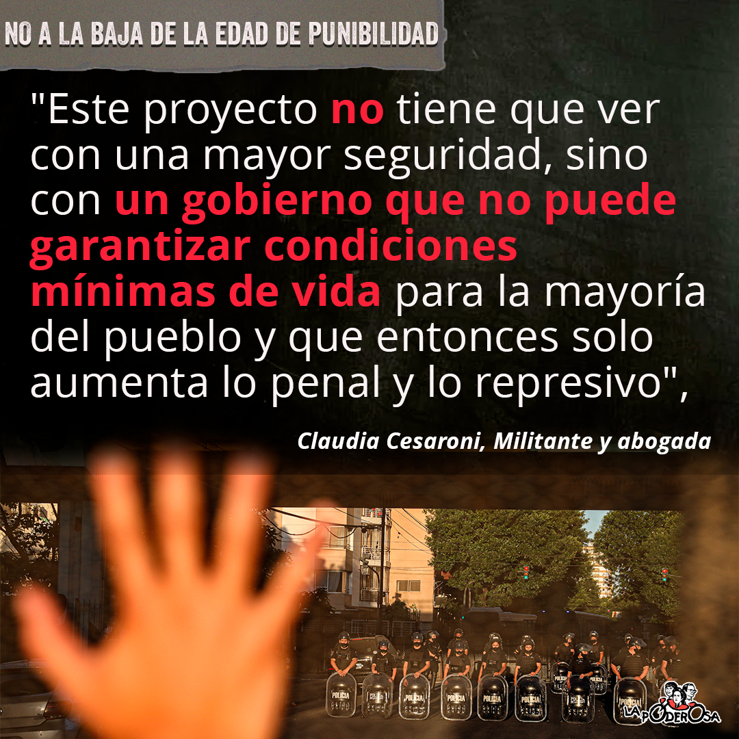 "Estamos en un país donde la indigencia en menores de 14 años llega al 34%, eso no se resuelve con más castigo, más pena y cárcel. No se trata de ‘no hacer nada con un pibe que comete un delito’, sino de abordarlo por fuera del sistema penal" <a href="/CCesaroni/">Claudia Cesaroni</a> militante y abogada.