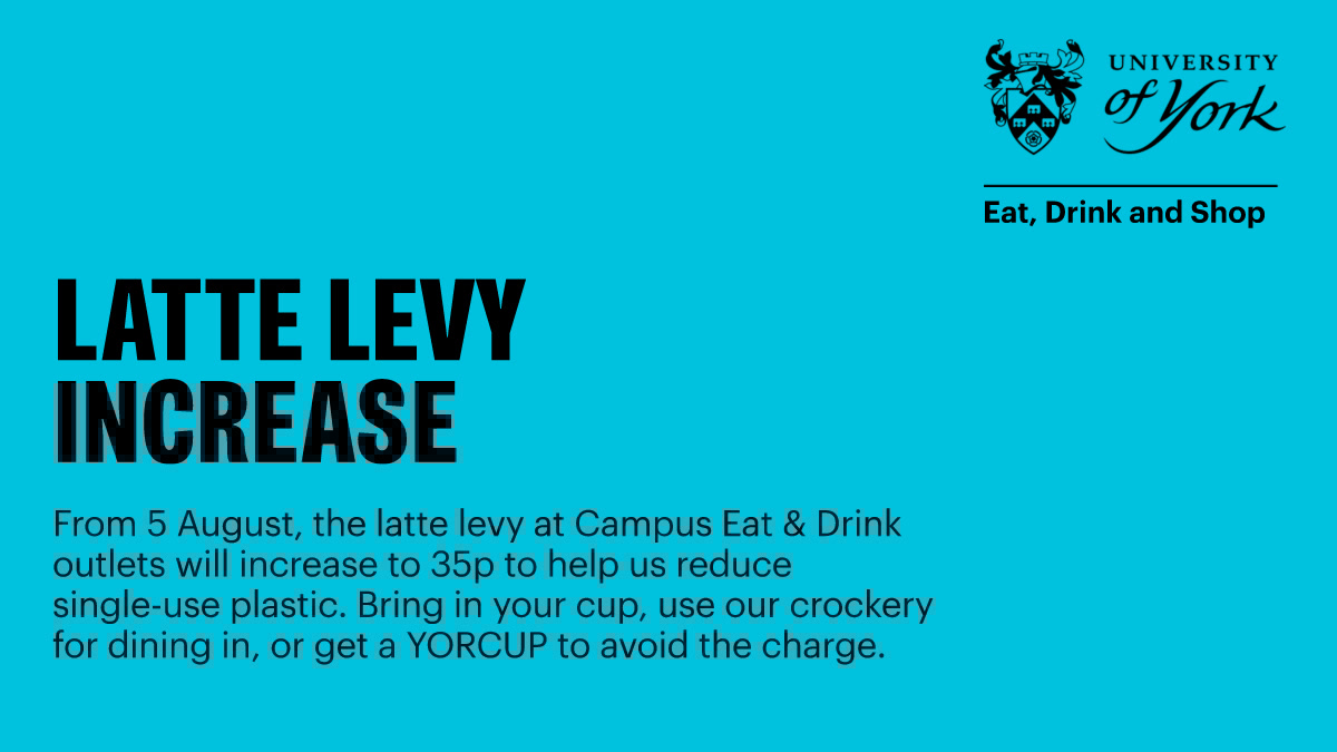 From 5 August the latte levy at campus Eat &amp; Drink outlets will increase to 35p to reduce single-use plastic.

Bring your cup, use our crockery for dining in, or get a YORCUP to avoid the charge.

Learn more about the levy and how it's ring-fenced: bit.ly/uoy-latte-levy