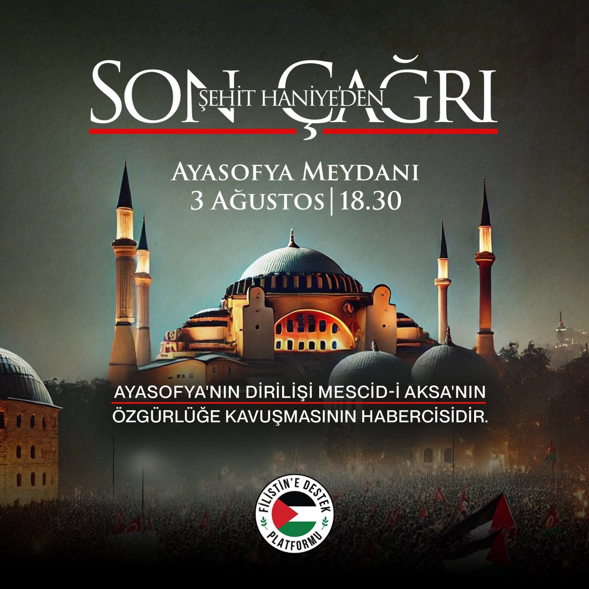 Şehit İsmail Haniye’nin vasiyeti üzerine Filistin’de şehit düşen ve İsrail zindanlarında esir tutulan kardeşlerimiz için sizleri Ayasofya Meydanı’nda tek yürek olmaya çağırıyoruz.
İsmail Haniye’ye Sözümüz Var!

3 Ağustos Cumartesi
18.30
Ayasofya Meydanı

#sonçağrı