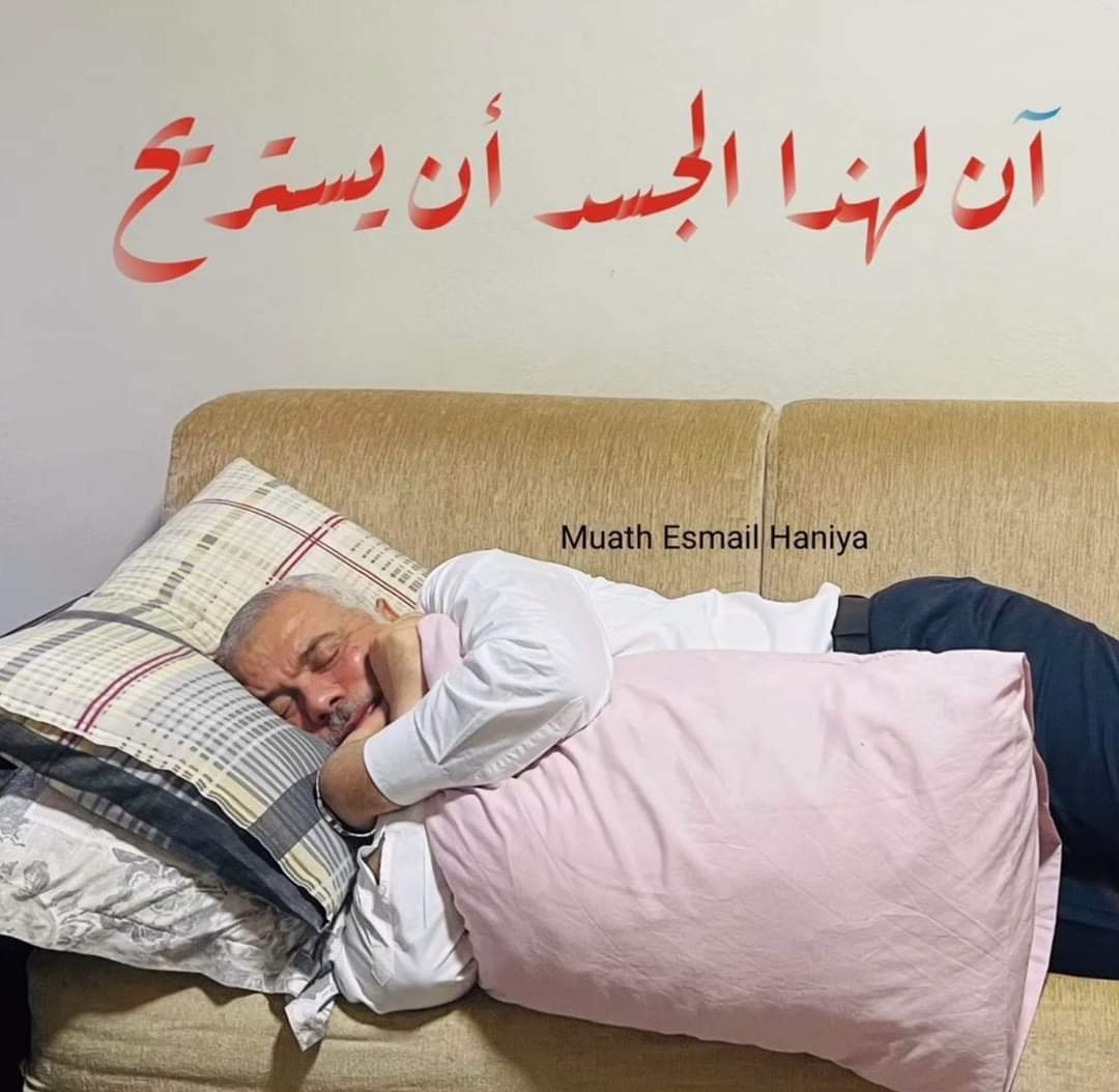 هذا اسماعيل هنيية يرقد في فنادق 5 نجوم الراقية  ..
وهذه رسالة ابنه معاذ..

بعد يومين حافلين بالاجتماعات والاتصالات لوقف العد.وان في إحدى جولات التصعيد عاد أبي إلى البيت مرهقاً متعباً.. فهو يحمل أمانة شعب، وأمانة أقدس قضية.. نام من التعب وهو يلبس ملابسه الرسمية فالتقطت هذه الصورة
