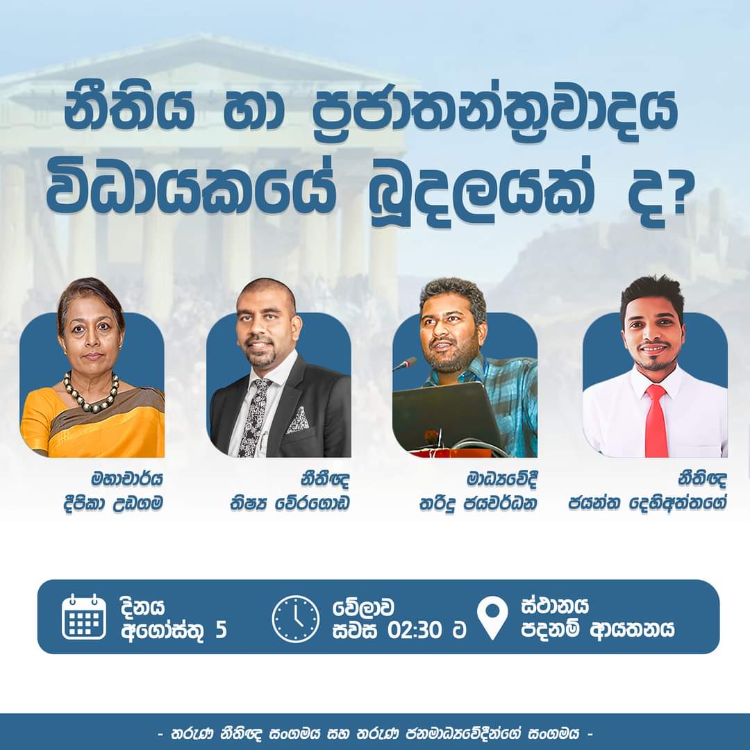 තේමාව - නීතිය හා ප්‍රජාතන්ත්‍රවාදය විධායකයේ බූදලයක් ද ?

කථිකයෝ -
මහාචාර්ය දීපිකා උඩගම
නීතීඥ තිෂ්‍ය වේරගොඩ
මාධ්‍යවේදී තරිඳු ජයවර්ධන
නීතීඥ ජයන්ත දෙහිඅත්තගේ

දිනය - අගෝස්තු 5

වේලාව - සවස 2.30ට

ස්ථානය - පදනම් ආයතනය 

සංවිධානය -
තරුණ නීතිඥ සංගමය සහ තරුණ ජනමාධ්‍යවේදීන්ගේ සංගමය